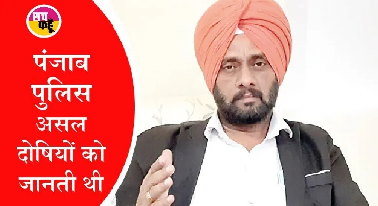 पंजाब पुलिस असल दोषियों को जानती थी, सिर्फ ऊपर से हरी झंडी नहीं मिली : एडवोकेट बराड़