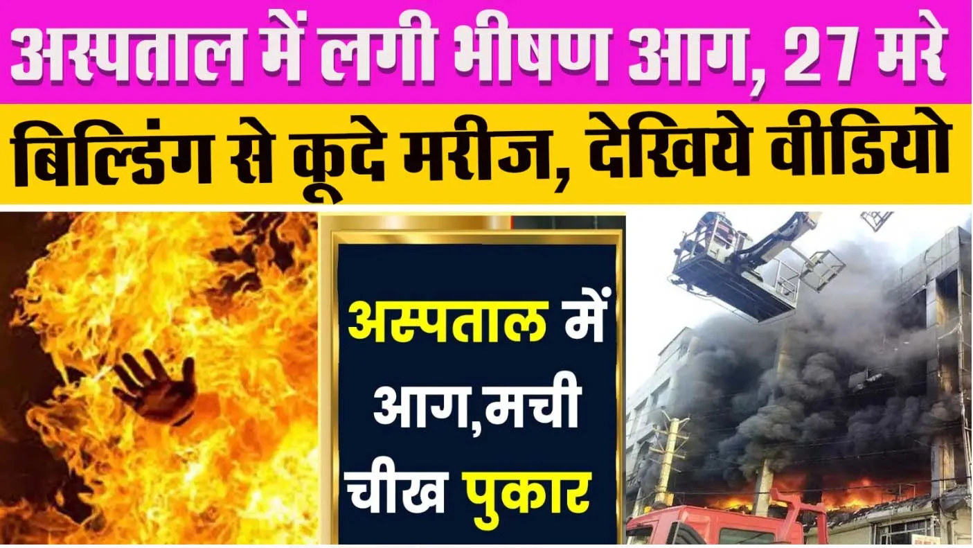 अस्पताल में लगी भीषण आग, 27 लोगों की मौत, देखिये कैसे बिल्डिंग से कूदकर मरीजों ने बचाई जान