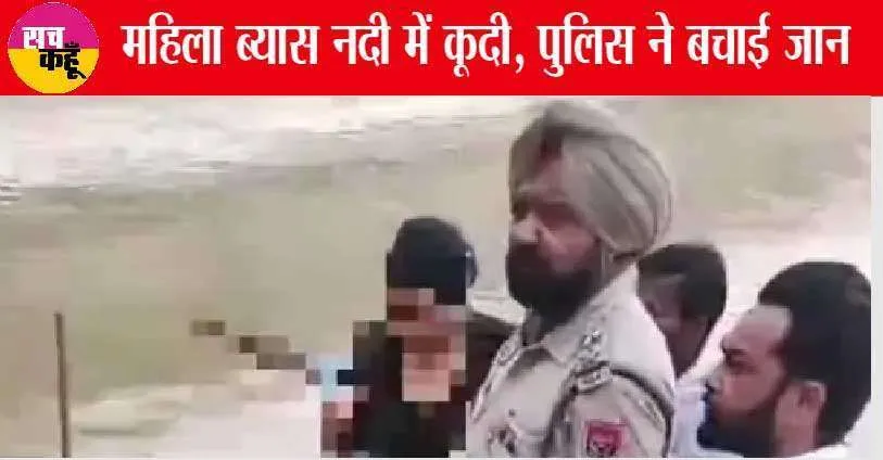 पारिवारिक कलह के चलते महिला ब्यास नदी में कूदी, Punjab Police के जवानों ने बचाई जान