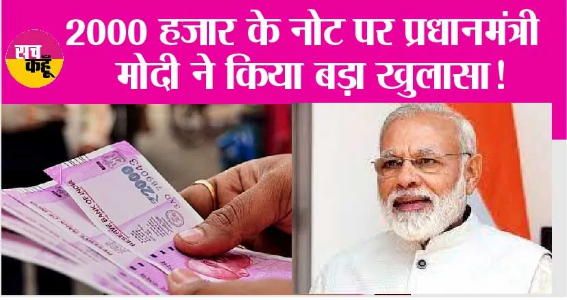 2000 Notes: 2000 हजार के नोट पर प्रधानमंत्री मोदी ने किया बड़ा खुलासा!