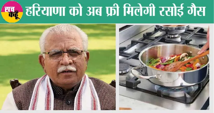 हरियाणा को अब फ्री मिलेगी रसोई गैस, जानिए कैसे? खट्टर सरकार की नई योजना!