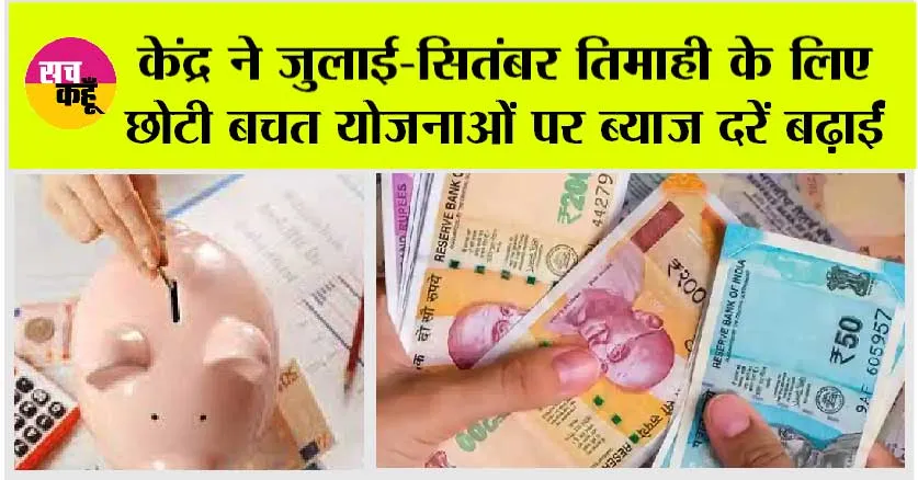 सरकार का बड़ा तोहफा, Small Savings Schemes पर अब मिलेगा ज्यादा ब्याज, जानें नई दरें