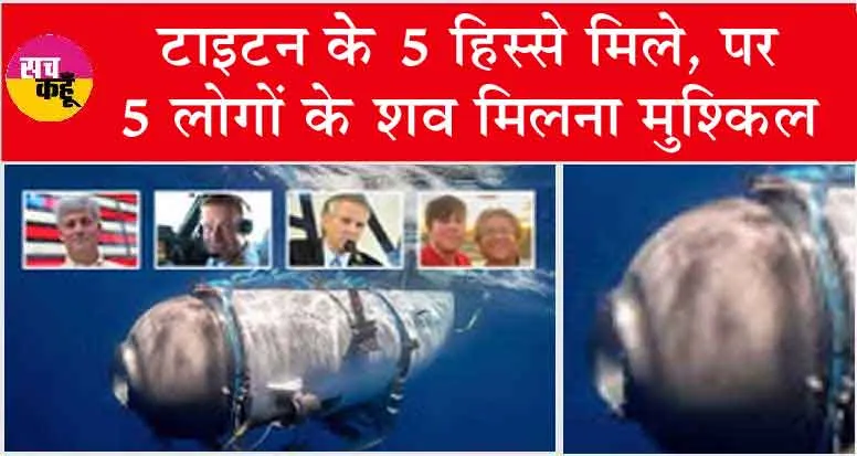 Titanic Submarine News: टाइटन के 5 हिस्से मिले पर उसमें सवार 5 लोगों के शव मिलना मुश्किल