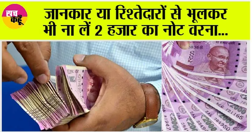 2000 Notes: अगर आप रिश्तेदारों या दोस्तों के 2000 रुपये के नोट जमा करवा रहे हो तो ये खबर जरूर पढ़ें…