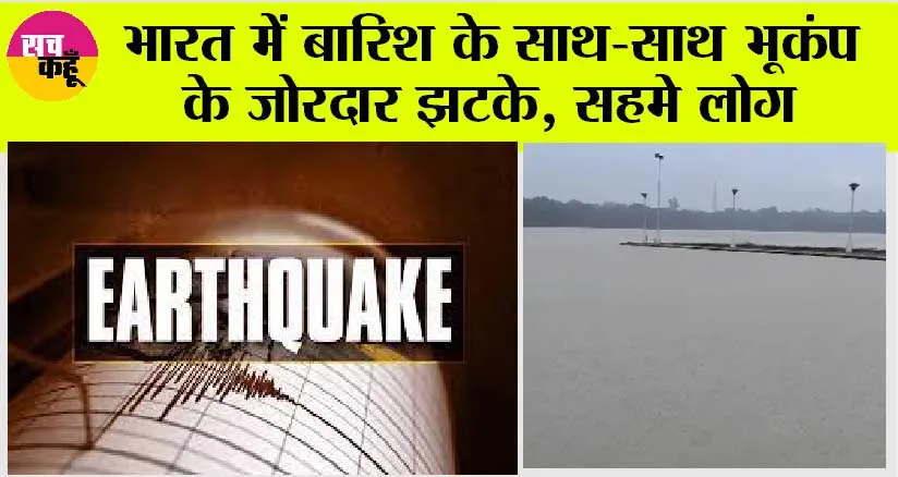 Earthquake: भारत में बारिश के साथ-साथ भूकंप के जोरदार झटके, सहमे लोग