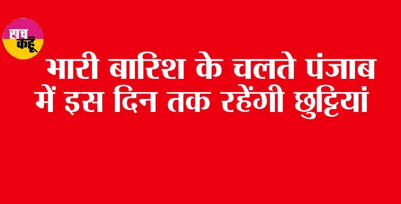 Holiday Due to Rain: भारी बारिश के चलते पंजाब में इस दिन तक रहेंगी छुट्टियां