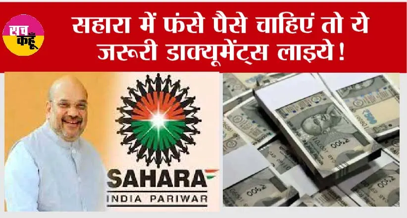 Sahara India Refund Documents: सहारा में फंसे पैसे चाहिएं तो ये जरूरी डाक्यूमेंट्स लाइये!