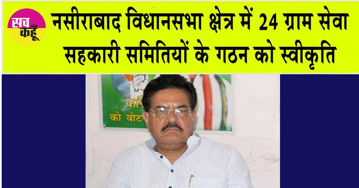 नसीराबाद विधानसभा क्षेत्र में 24 ग्राम सेवा सहकारी समितियों के गठन को स्वीकृति