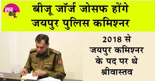 बीजू जॉर्ज जोसफ होंगे जयपुर पुलिस कमिश्नर