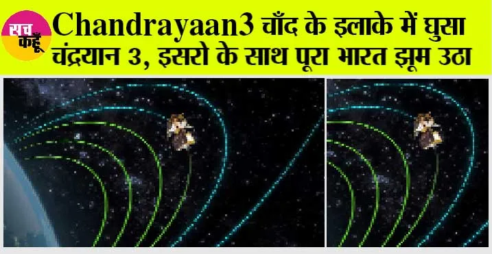 Chandrayaan 3 चाँद के इलाके में घुसा चंद्रयान, इसरो के साथ झूम उठा पूरा जहान