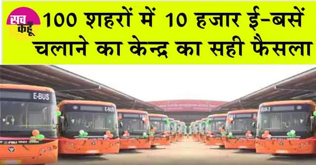 PM e-Bus Seva : देश के 100 शहरों में 10 हजार ई-बसें चलाने का केन्द्र का सही फैसला
