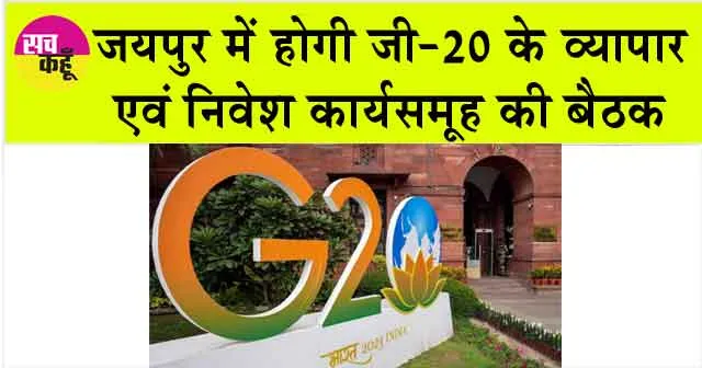 जयपुर में होगी जी-20 के व्यापार एवं निवेश कार्यसमूह की बैठक