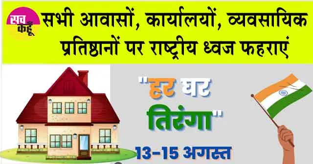 Har Ghar Tiranga : 13 से 15 अगस्त के मध्य आवासों, कार्यालयों, व्यवसायिक प्रतिष्ठानों पर राष्ट्रीय ध्वज फहराएं