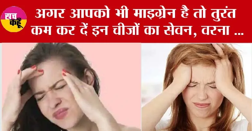 Migraine: क्या आप माइग्रेन की समस्या से हैं परेशान, तो तुरंत बंद कर दें इन चीजों का सेवन, बन सकती है गंभीर बीमारी