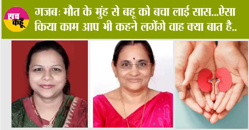 Mother-in-law donate Kidney: गजब: मौत के मुंह से बहू को बचा लाई सास…ऐसा किया काम आप भी कहने लगेंगे वाह क्या बात है..