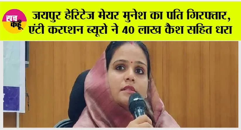 Rajasthan News: जयपुर हेरिटेज मेयर मुनेश का पति गिरफ्तार, एंटी करप्शन ब्यूरो ने 40 लाख कैश सहित धरा