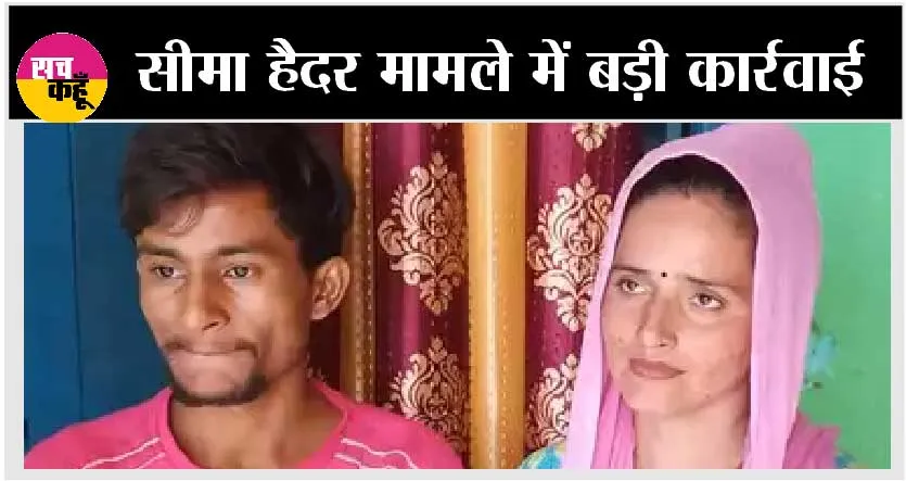 Seema Haider News: सीमा हैदर मामले में अब तक की बड़ी कार्रवाई