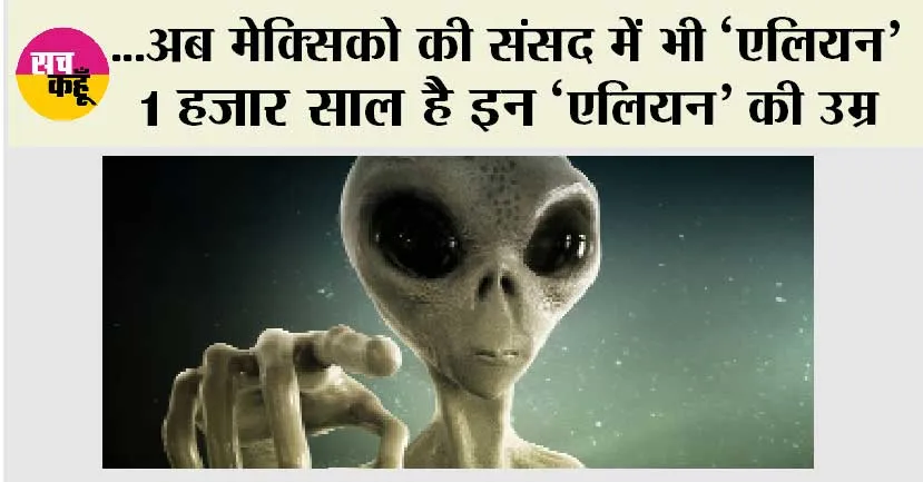 Alien News: …अब मेक्सिको की संसद में भी ‘एलियन’, जानिये क्या है माजरा