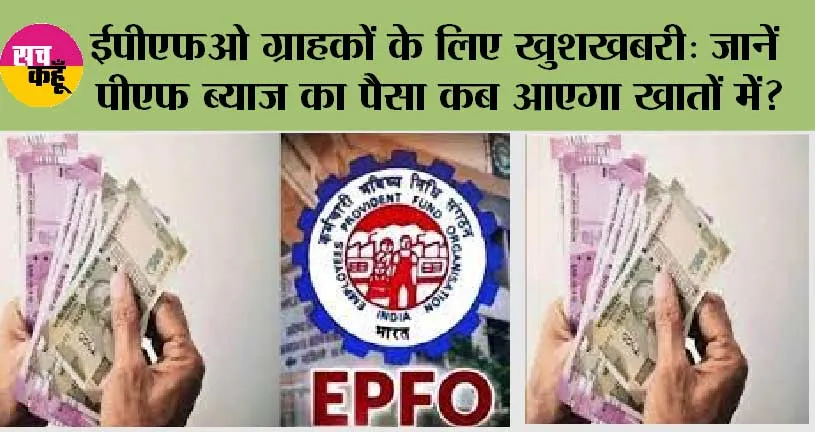 EPFO News: ईपीएफओ ग्राहकों के लिए खुशखबरी: जानें पीएफ ब्याज का पैसा कब आएगा खातों में?