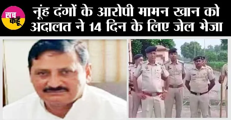 Nuh Riots: नूंह दंगों के आरोपी मामन खान को अदालत ने 14 दिन के लिए जेल भेजा
