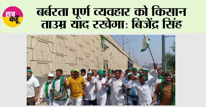 बर्बरता पूर्ण व्यवहार को किसान ताउम्र याद रखेगा: बिजेंद्र सिंह