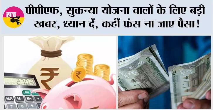 PPF or Sukanya Samriddhi Yojana: पीपीएफ, सुकन्या योजना वालों के लिए बड़ी खबर, ध्यान दें, कहीं फंस ना जाए पैसा!