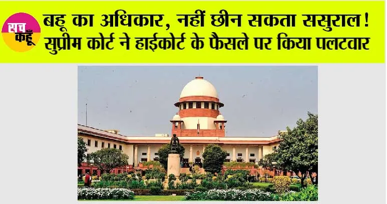 Daughter-in-law’s Rights: बहू का अधिकार, नहीं छीन सकता ससुराल! सुप्रीम कोर्ट ने हाईकोर्ट के फैसले पर किया पलटवार