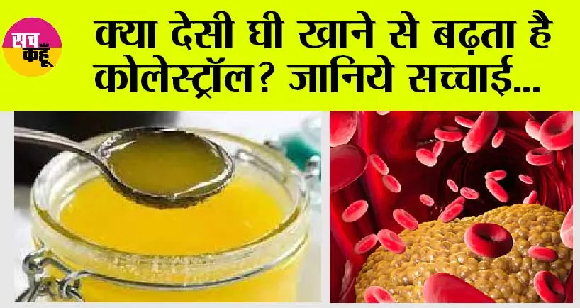 Desi Ghee for Cholesterol: क्या देसी घी खाने से बढ़ता है कोलेस्ट्रॉल? जानिये सच्चाई…