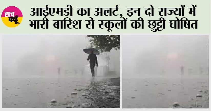IMD Weather Update Today: आईएमडी का अलर्ट, इन दो राज्यों में भारी बारिश से स्कूलों की छुट्टी घोषित