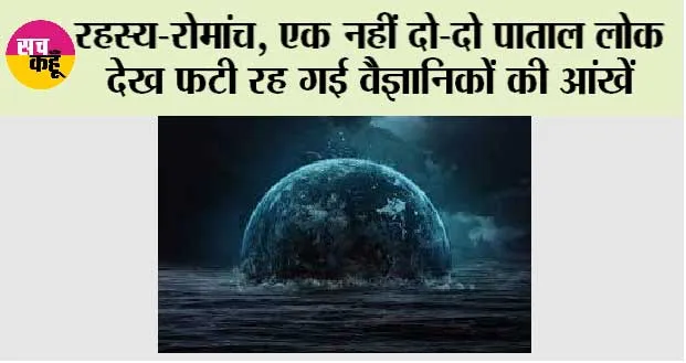 Science News: रहस्य-रोमांच, एक नहीं दो-दो पाताल लोक देख फटी रह गई वैज्ञानिकों की आंखें