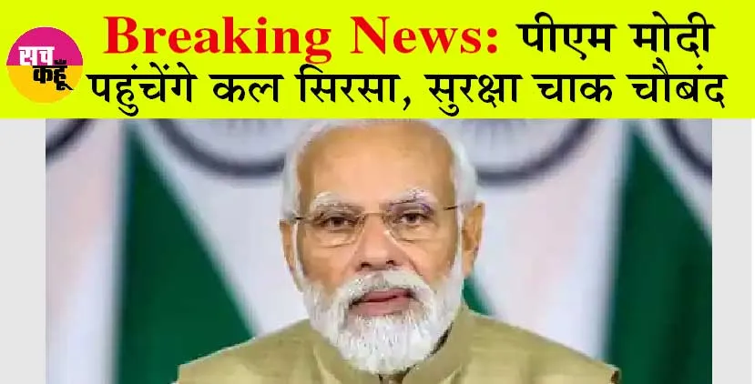 Breaking News: पीएम मोदी पहुंचेंगे कल सिरसा, सुरक्षा चाक चौबंद
