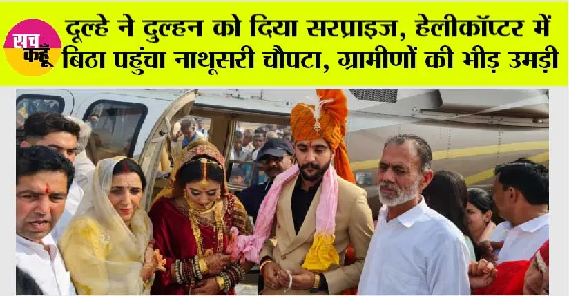 Sirsa News: दूल्हे ने दुल्हन को दिया सरप्राइज, हेलीकॉप्टर में दुल्हन को लेकर पहुंचा नाथूसरी चौपटा, देखने के लिए ग्रामीणों की भीड़ उमड़ी