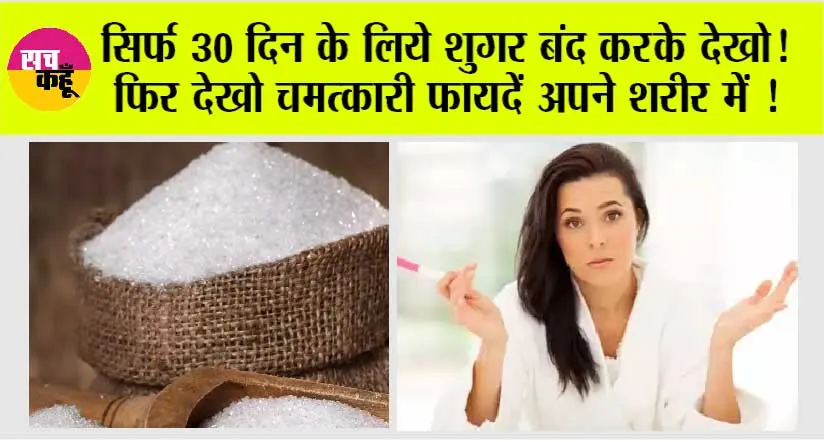 Stop Sugar for One Month: सिर्फ 30 दिन के लिये शुगर बंद करके देखो! फिर देखो चमत्कारी फायदें अपने शरीर में!