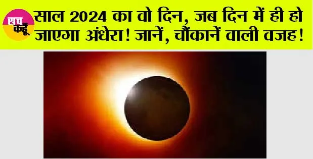 Surya Grahan 2024: साल 2024 का वो दिन, जब दिन में ही हो जाएगा अंधेरा! जानें, चौंकानें वाली वजह!