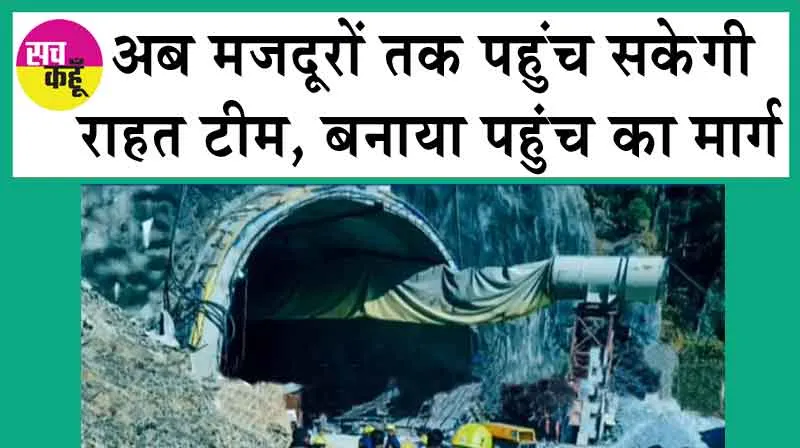 Uttarakhand tunnel Rescue: अब मजदूरों तक पहुंच सकेगी राहत टीम, बनाया पहुंच का मार्ग