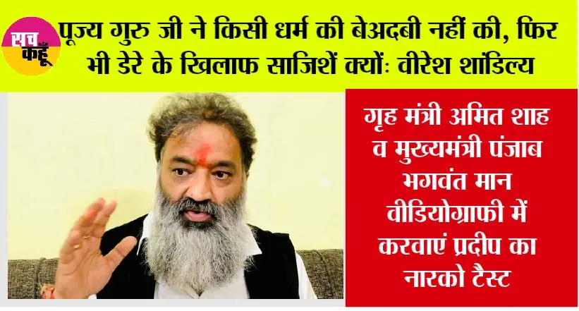 पूज्य संत डॉ. गुरमीत राम रहीम सिंह जी इन्सां ने किसी धर्म की बेअदबी नहीं की, फिर भी डेरे के खिलाफ साजिशें क्यों: वीरेश शांडिल्य