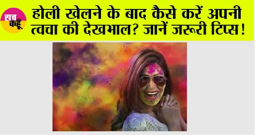 Holi Skin Care Tips: होली खेलने के बाद कैसे करें अपनी त्वचा की देखभाल? जानें जरूरी टिप्स!