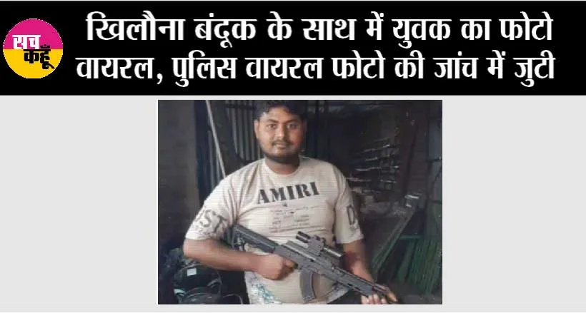 खिलौना बंदूक के साथ में युवक का फोटो वायरल, पुलिस वायरल फोटो की जांच में जुटी