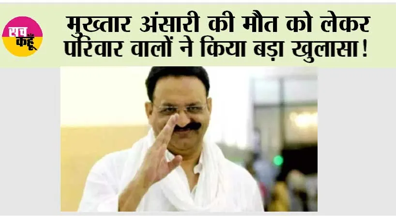 Mukhtar Ansari: मुख्तार अंसारी की मौत को लेकर परिवार वालों ने किया बड़ा खुलासा!
