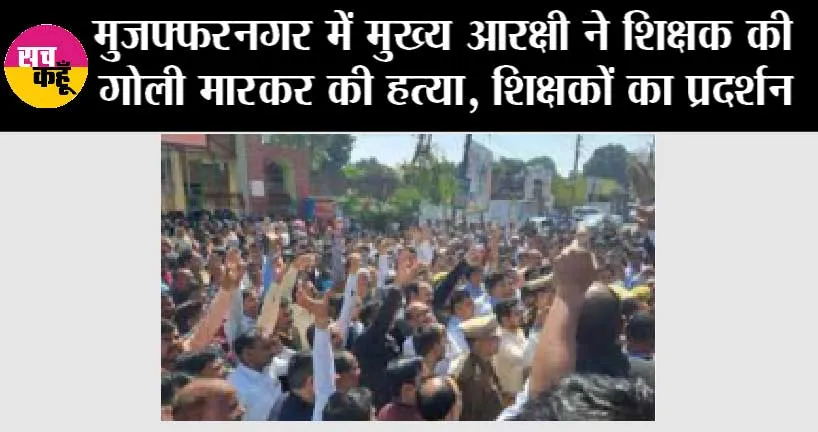 मुजफ्फरनगर में मुख्य आरक्षी ने शिक्षक की गोली मारकर की हत्या, शिक्षकों का प्रदर्शन