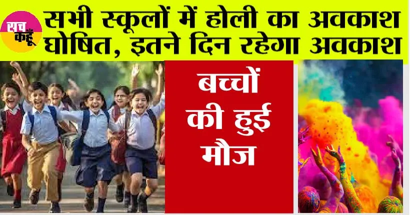 सभी स्कूलों में होली का अवकाश घोषित, इतने दिन रहेगा अवकाश, बच्चों की हुई मौज