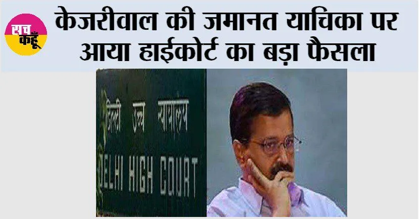 Delhi High Court: केजरीवाल की जमानत याचिका पर आया हाईकोर्ट का बड़ा फैसला, आप पार्टी ने फैसले पर दी ये प्रतिक्रिया
