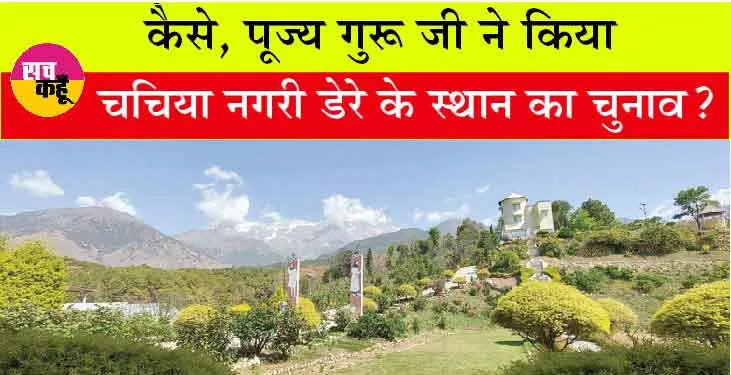 जानिये, चचिया नगरी डेरे के स्थान का चुनाव पूज्य गुरु जी ने कैसे किया