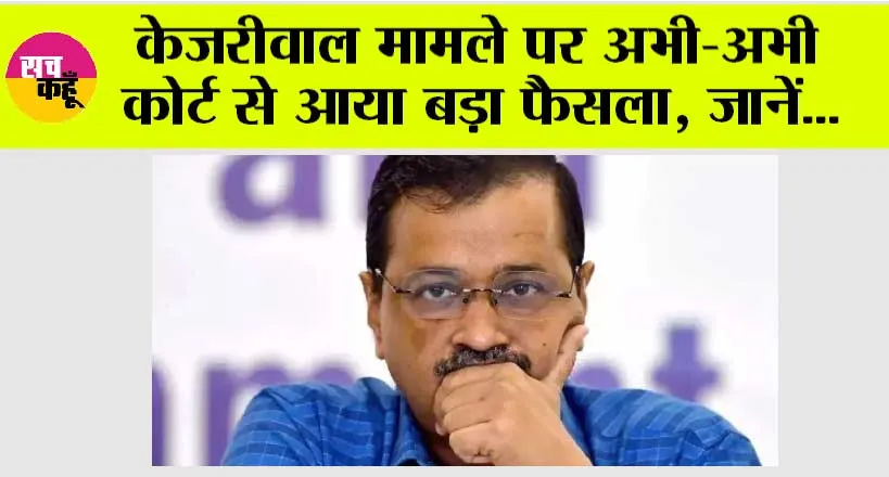 Delhi Excise Policy Case: केजरीवाल मामले पर अभी-अभी कोर्ट से आया बड़ा फैसला, जानें…