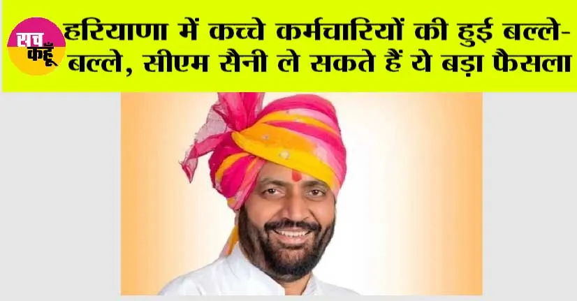 Haryana News: हरियाणा में कच्चे कर्मचारियों की हुई बल्ले-बल्ले, CM सैनी ले सकते हैं ये बड़ा फैसला, जानें पूरी जानकारी