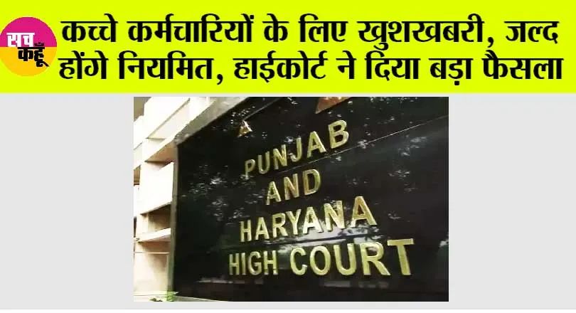 Punjab-Haryana High Court: हाईकोर्ट का बड़ा फैसला, हरियाणा में कच्चे कर्मचारियों को इस नीति के तहत करें नियमित
