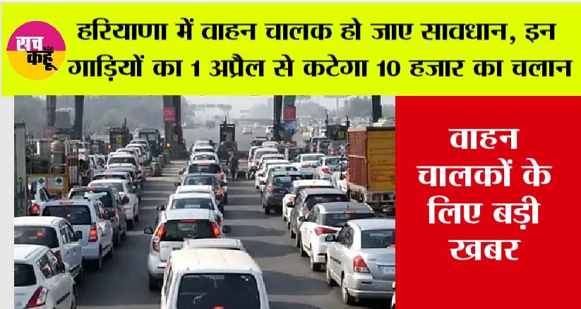 Haryana: हरियाणा में वाहन चालकों के लिए आई बड़ी खबर, इन गाड़ियों का आज से कटेगा 10 हजार का चलान