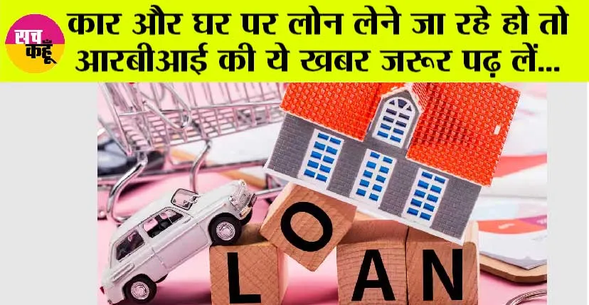 Kaam Ki Baat: कार और घर पर लोन लेने वालो के लिए आरबीआई ने दी बड़ी जानकारी, जल्द पढ़ें-