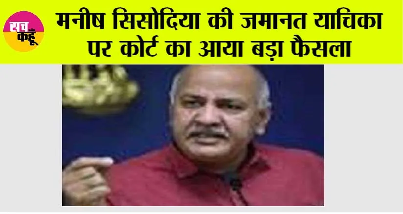 Manish Sisodia Case: मनीष सिसोदिया की जमानत याचिका पर कोर्ट का आया बड़ा फैसला!