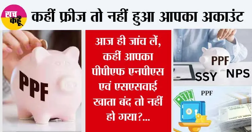NPS vs PPF: आज ही जांच लें, कहीं आपका PPF, एनपीएस एवं एसएसवाई खाता बंद तो नहीं हो गया?